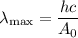 \lambda_{\max} = \dfrac{hc}{A_{0}}