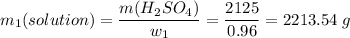 m_1(solution) = \dfrac{m(H_2SO_4)}{w_1} = \dfrac{2125}{0.96} = 2213.54\;g