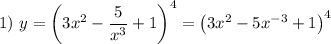 1) \ y = \left(3x^{2} - \dfrac{5}{x^{3}} + 1 \right)^{4} = \left(3x^{2} - 5x^{-3} + 1 \right)^{4}