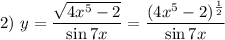 2) \ y = \dfrac{\sqrt{4x^{5} - 2}}{\sin 7x} = \dfrac{(4x^{5} - 2)^{\frac{1}{2} }}{\sin 7x}