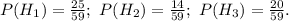 P(H_1)=\frac{25}{59}; \ P(H_2)= \frac{14}{59}; \ P(H_3)=\frac{20}{59}.