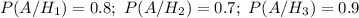 P(A/H_1)=0.8; \ P(A/H_2)=0.7; \ P(A/H_3)=0.9