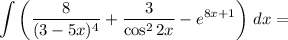 \displaystyle \int \left(\dfrac{8}{(3 - 5x)^{4}} + \dfrac{3}{\cos^{2}2x} - e^{8x+1} \right) \, dx =