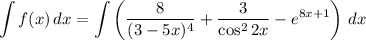 \displaystyle \int f(x) \, dx = \int \left(\dfrac{8}{(3 - 5x)^{4}} + \dfrac{3}{\cos^{2}2x} - e^{8x+1} \right) \, dx