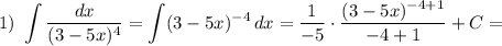 1) \ \displaystyle \int \dfrac{dx}{(3 - 5x)^{4}} = \int (3 - 5x)^{-4} \, dx = \dfrac{1}{-5} \cdot \dfrac{(3 - 5x)^{-4 + 1}}{-4 + 1} + C =