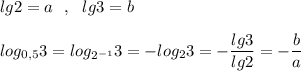 lg2=a\ \ ,\ \ lg3=b\\\\log_{0,5}3=log_{2^{-1}}3=-log_23=-\dfrac{lg3}{lg2}=-\dfrac{b}{a}
