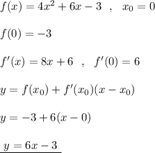 f(x)=4x^2+6x-3\ \ ,\ \ x_0=0\\\\f(0)=-3\\\\f'(x)=8x+6\ \ ,\ \ f'(0)=6\\\\y=f(x_0)+f'(x_0)(x-x_0)\\\\y=-3+6(x-0)\\\\\underline {\ y=6x-3\ }