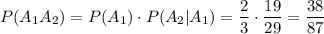 P(A_1A_2)=P(A_1)\cdot P(A_2|A_1)=\dfrac{2}{3}\cdot\dfrac{19}{29}=\dfrac{38}{87}