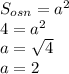 S_{osn}=a^2\\4=a^2\\a=\sqrt{4}\\ a=2