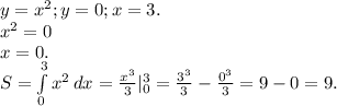 y=x^2 ;y=0;x=3.\\x^2=0\\x=0.\\S=\int\limits^3_0 {x^2} \, dx =\frac{x^3}{3}|_0^3=\frac{3^3}{3} -\frac{0^3}{3} =9-0=9.