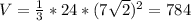 V = \frac{1}{3} * 24 * (7\sqrt{2} )^{2} = 784