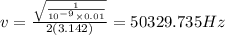 v = \frac{ \sqrt{ \frac{1}{10 {}^{ - 9} \times 0.01 } } }{2(3.142)} = 50329.735Hz