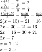 \frac{x+15}{4} -\frac{21}{8} =2\\\frac{x+15}{4} -\frac{21}{8} =\frac{2}{1}\\\frac{8(x+15)}{4} -\frac{8*21}{8} =\frac{8*2}{1}\\2(x+15)-21=16\\2x+30-21=16\\2x=16-30+21\\2x=7\\x=7:2\\x=3,5