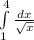 \int\limits^4_1 \frac{dx}{\sqrt{x} }