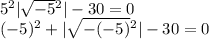 5 {}^{2} | \sqrt{ - 5} {}^{2} | - 30 = 0 \\ ( - 5) {}^{2} + | \sqrt{ - ( - 5)} {}^{2} | - 30 = 0