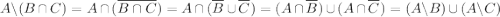 \displaystyle\\A\backslash(B\cap C)=A\cap(\overline{B\cap C})=A\cap(\overline B \cup \overline C)=(A\cap \overline B)\cup (A\cap \overline C)=(A\backslash B)\cup (A\backslash C)