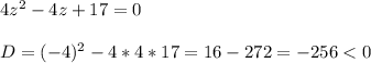 4z^{2}-4z+17=0\\\\D=(-4)^{2} -4*4*17=16-272=-256<0