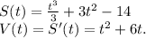 S(t)=\frac{t^3}{3} +3t^2-14\\V(t)=S'(t)=t^2+6t.\\