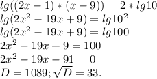lg((2x-1)*(x-9))=2*lg10\\lg(2x^2-19x+9)=lg10^2\\lg(2x^2-19x+9)=lg100\\2x^2-19x+9=100\\2x^2-19x-91=0\\D=1089;\sqrt{D}=33.\\