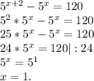 5^{x+2}-5^x=120\\5^2*5^x-5^x=120\\25*5^x-5^x=120\\24*5^x=120|:24\\5^x=5^1\\x=1.\\