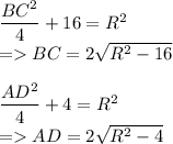 \dfrac{BC^2}{4}+16=R^2\\=BC=2\sqrt{R^2-16}\\\\\dfrac{AD^2}{4}+4=R^2\\=AD=2\sqrt{R^2-4}