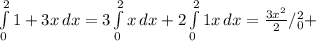 \int\limits^2_0 {1+3x} \, dx =3\int\limits^2_0 {x} \, dx +2\int\limits^2_0 {1x} \, dx =\frac{3x^2}{2}/^2_0+