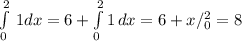 \int\limits^2_0 {} \, 1dx =6+\int\limits^2_0 {1} \, dx =6+x/^2_0=8