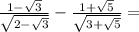 \frac{1 - \sqrt{ 3} }{ \sqrt{2 - \sqrt{3} } } - \frac{1 + \sqrt{5} }{ \sqrt{3 + \sqrt{5} } } =
