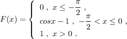 F(x)=\left\{\begin{array}{l}0\ ,\ x\leq -\dfrac{\pi}{2}\ ,\\cosx-1\ ,\ -\dfrac{\pi}{2}<x\leq 0\ ,\\1\ ,\ x0\ .\end{array}\right
