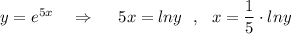 y=e^{5x}\ \ \ \Rightarrow \ \ \ \ 5x=lny\ \ ,\ \ x=\dfrac{1}{5}\cdot lny