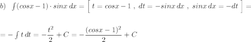 b)\ \ \int (cosx-1)\cdot sinx\, dx=\Big[\ t=cosx-1\ ,\ dt=-sinx\, dx\ ,\ sinx\, dx=-dt\ \Big]=\\\\\\=-\int t\, dt=-\dfrac{t^2}{2}+C=-\dfrac{(cosx-1)^2}{2}+C