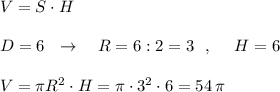 V=S\cdot H\\\\D=6\ \ \to \ \ \ R=6:2=3\ \ ,\ \ \ \ H=6\\\\V=\pi R^2\cdot H=\pi \cdot 3^2\cdot 6=54\, \pi