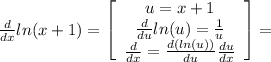\frac{d}{dx} ln(x+1) = \left[\begin{array}{ccc}u=x+1\\\frac{d}{du} ln(u) = \frac{1}{u} \\\frac{d}{dx} = \frac{d( ln(u))}{du} \frac{du}{dx} \end{array}\right] =