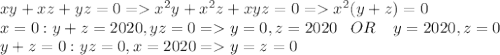 xy+xz+yz=0=x^2y+x^2z+xyz=0=x^2(y+z)=0\\ x=0:y+z=2020,yz=0=y=0,z=2020\;\;\; OR\;\;\;\; y=2020,z=0\\ y+z=0:yz=0, x=2020=y=z=0