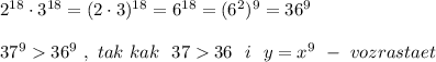 2^{18}\cdot 3^{18}=(2\cdot 3)^{18}=6^{18}=(6^2)^{9}=36^9\\\\37^936^9\ ,\ tak\ kak\ \ 3736\ \ i\ \ y=x^9\ -\ vozrastaet