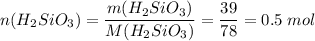 n(H_2SiO_3) = \dfrac{m(H_2SiO_3)}{M(H_2SiO_3)} = \dfrac{39}{78} = 0.5\;mol