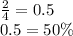 \frac{2}{4} = 0.5 \\ 0.5 = 50\%