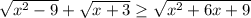 \sqrt{x^{2} -9} + \sqrt{x+3} \geq \sqrt{x^{2} +6x+9}
