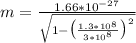 m = \frac{1.66*10 {}^{ - 27} }{ \sqrt{1 - \big(\frac{1.3*10 {}^{8 {}^{} } }{3*10 {}^{8 {}^{} } }\big) ^{2} {}^{} } }