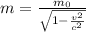 m = \frac{m_{0}}{ \sqrt{1 - \frac{v {}^{2} }{c {}^{2} } } }