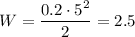 W=\dfrac{0.2\cdot5^2}{2}=2.5