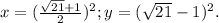 x=(\frac{\sqrt{21}+1 }{2} )^2;y=(\sqrt{21}-1)^2.