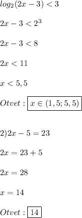 log_{2}(2x-3)<3\\\\2x-3<2^{3} \\\\2x-3<8\\\\2x<11\\\\x<5,5\\\\Otvet:\boxed{x\in(1,5;5,5)}\\\\\\2)2x-5=23\\\\2x=23+5\\\\2x=28\\\\x=14\\\\Otvet:\boxed{14}