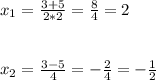 x_{1} =\frac{3+5}{2*2} =\frac{8}{4} =2\\\\\\x_{2} =\frac{3-5}{4} =-\frac{2}{4} = -\frac{1}{2}