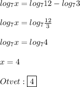 log_{7} x=log_{7}12-log_{7}3\\\\log_{7} x=log_{7} \frac{12}{3}\\\\log_{7}x=log_{7}4\\\\x=4\\\\Otvet:\boxed{4}