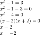 x^{2} -1=3\\x^2-1-3=0\\x^2-4=0\\(x-2)(x+2)=0\\x=2\\x=-2