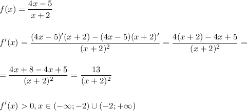 \displaystyle\\f(x)=\frac{4x-5}{x+2}\\\\\\f'(x)=\frac{(4x-5)'(x+2)-(4x-5)(x+2)'}{(x+2)^2}=\frac{4(x+2)-4x+5}{(x+2)^2}=\\\\\\=\frac{4x+8-4x+5}{(x+2)^2}=\frac{13}{(x+2)^2}\\\\\\f'(x)0,x\in (-\infty;-2)\cup(-2;+\infty)