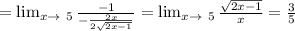 = \lim_{x \to \ {5}} \frac{-1}{-\frac{2x}{2\sqrt{2x-1} } } = \lim_{x \to \ {5}}\frac{\sqrt{2x-1} }{x}=\frac{3}{5}
