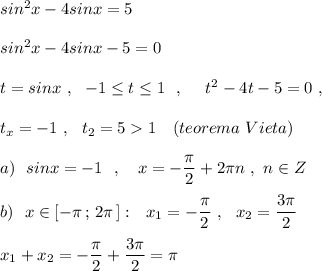 sin^2x-4sinx=5\\\\sin^2x-4sinx-5=0\\\\t=sinx\ ,\ \ -1\leq t\leq 1\ \ ,\ \ \ \ t^2-4t-5=0\ ,\\\\t_x=-1\ ,\ \ t_2=51\ \ \ (teorema\ Vieta)\\\\a)\ \ sinx=-1\ \ ,\ \ \ x=-\dfrac{\pi}{2}+2\pi n\ ,\ n\in Z\\\\b)\ \ x\in [-\pi \, ;\, 2\pi \, ]:\ \ x_1=-\dfrac{\pi}{2}\ ,\ \ x_2=\dfrac{3\pi}{2}\\\\x_1+x_2=-\dfrac{\pi}{2}+\dfrac{3\pi}{2}=\pi