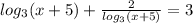 log_{3}(x + 5) + \frac{ 2}{ log_{3}(x + 5) } = 3